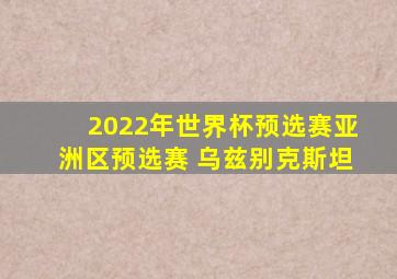 2022年世界杯预选赛亚洲区预选赛 乌兹别克斯坦